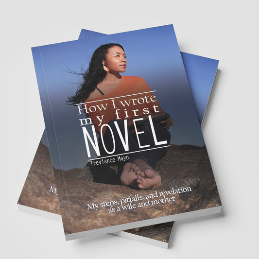 How I Wrote My First Novel: My steps, pitfalls, and revelations as a wife and mother