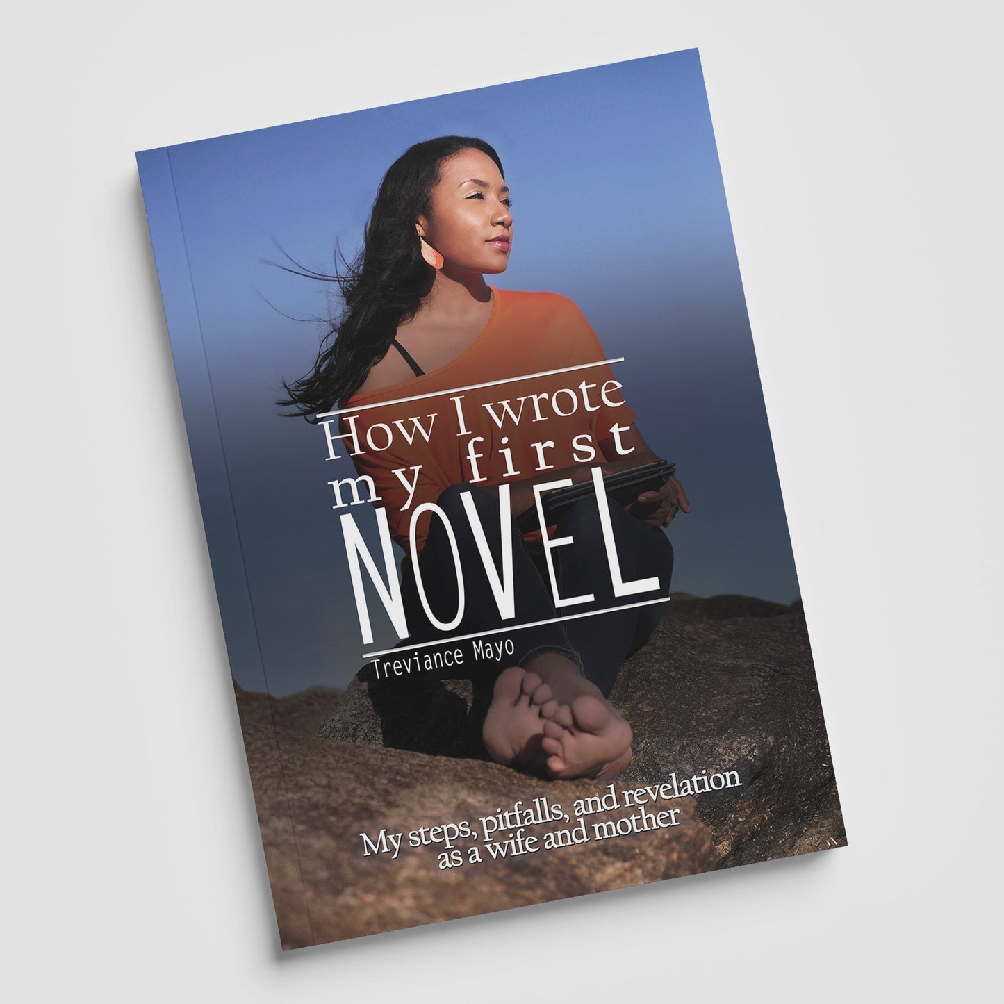 How I Wrote My First Novel: My steps, pitfalls, and revelations as a wife and mother